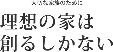 理想の家は創るしかない